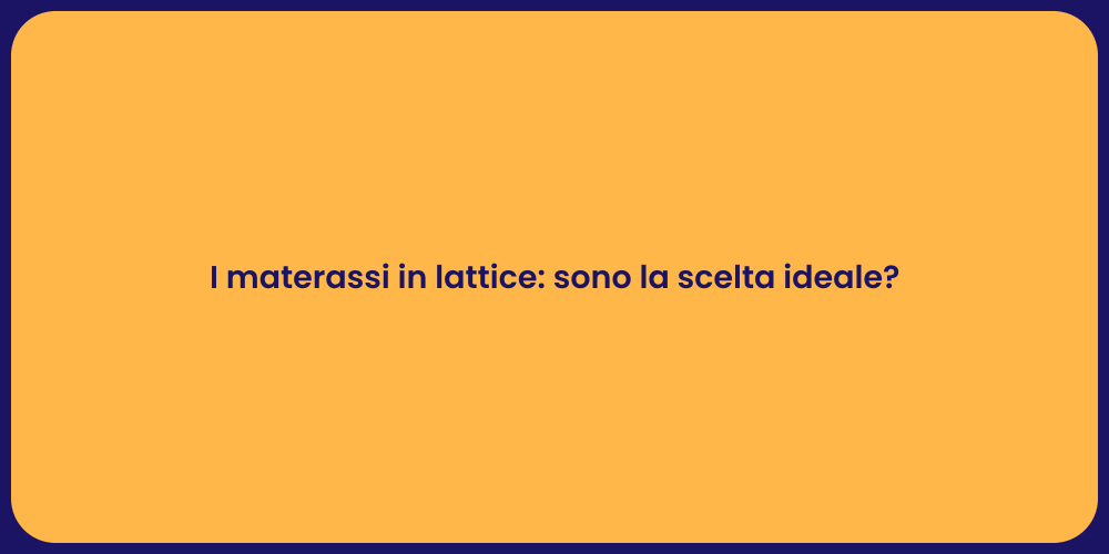 I materassi in lattice: sono la scelta ideale?
