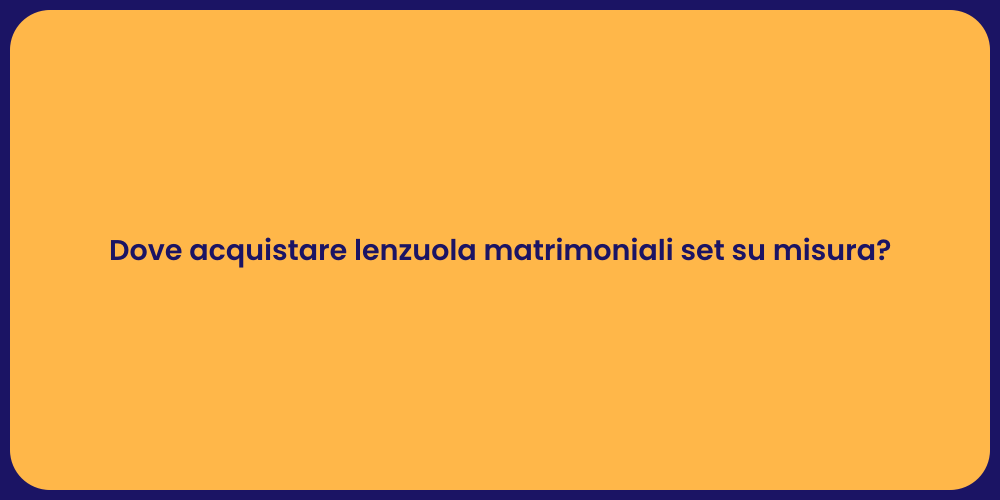 Dove acquistare lenzuola matrimoniali set su misura?