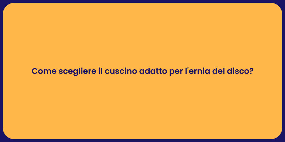 Come scegliere il cuscino adatto per l'ernia del disco?