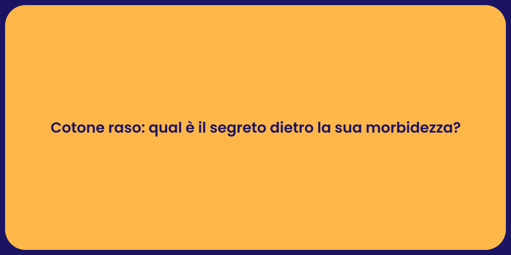 Cotone raso: qual è il segreto dietro la sua morbidezza?