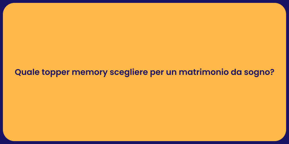 Quale topper memory scegliere per un matrimonio da sogno?