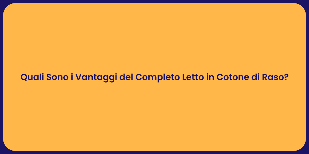 Quali Sono i Vantaggi del Completo Letto in Cotone di Raso?