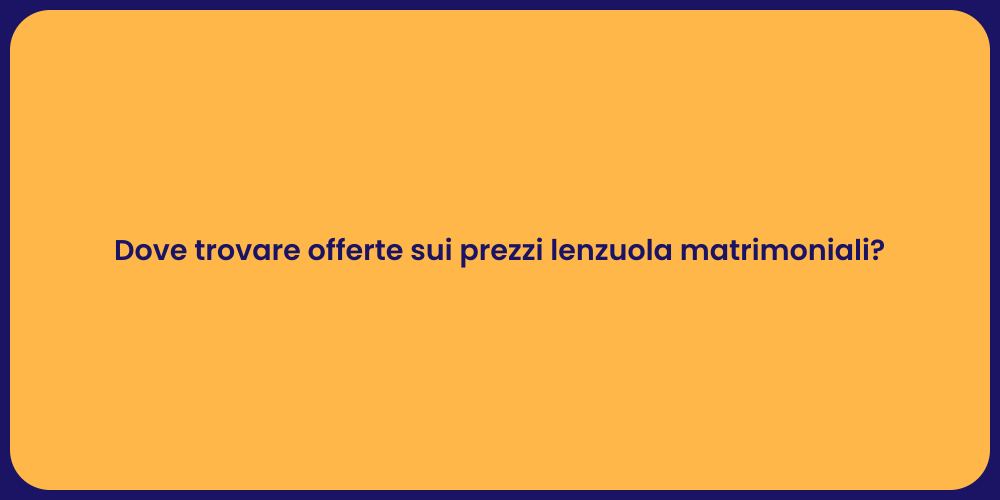 Dove trovare offerte sui prezzi lenzuola matrimoniali?