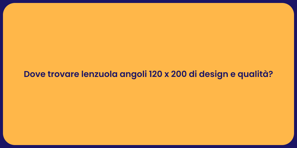 Dove trovare lenzuola angoli 120 x 200 di design e qualità?