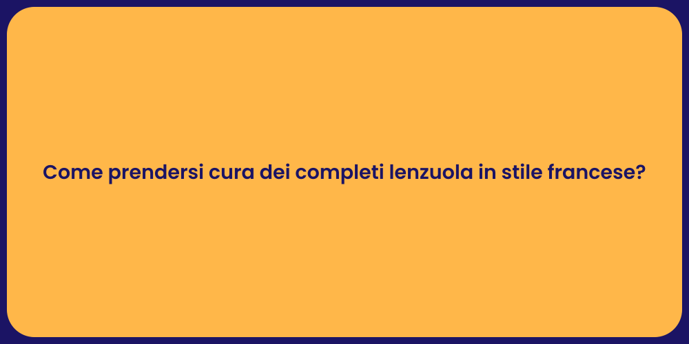 Come prendersi cura dei completi lenzuola in stile francese?