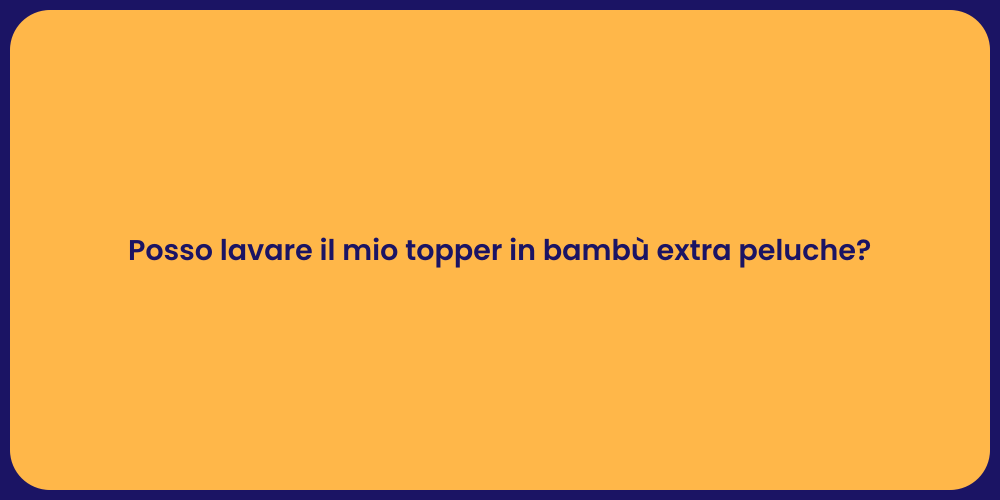 Posso lavare il mio topper in bambù extra peluche?