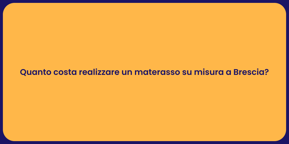 Quanto costa realizzare un materasso su misura a Brescia?
