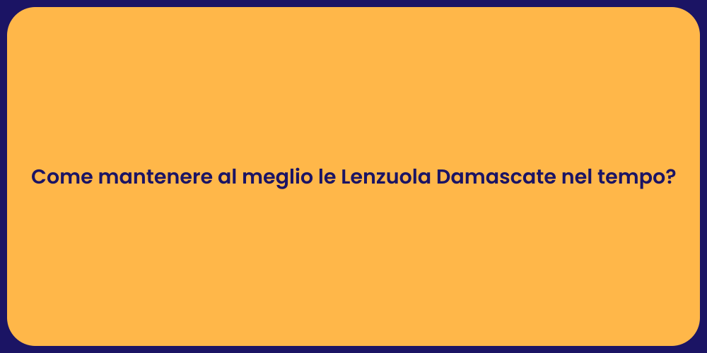 Come mantenere al meglio le Lenzuola Damascate nel tempo?