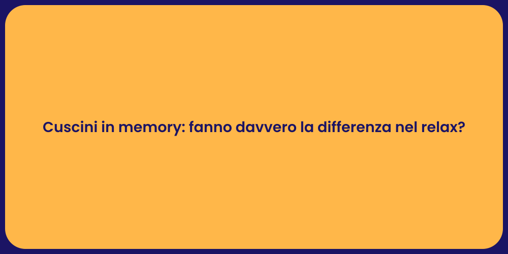 Cuscini in memory: fanno davvero la differenza nel relax?