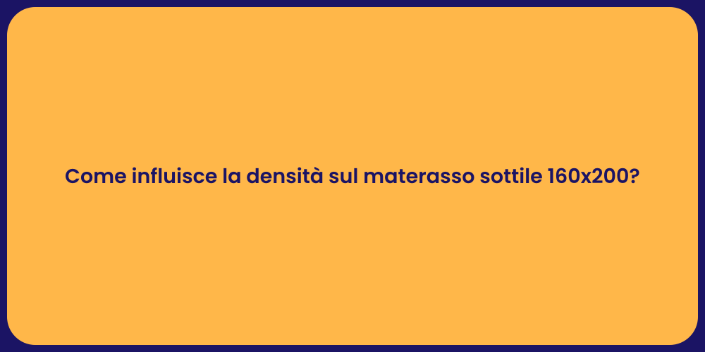 Come influisce la densità sul materasso sottile 160x200?