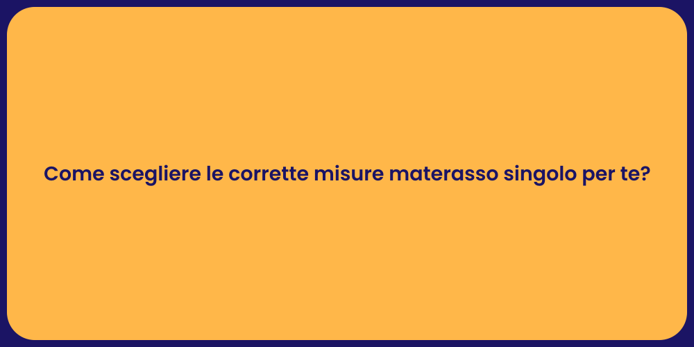 Come scegliere le corrette misure materasso singolo per te?
