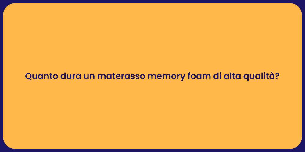 Quanto dura un materasso memory foam di alta qualità?