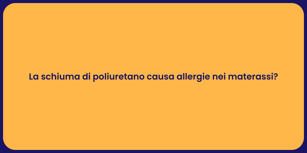 La schiuma di poliuretano causa allergie nei materassi?