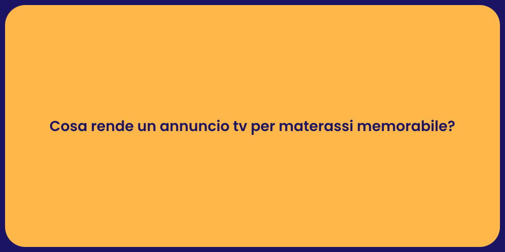 Cosa rende un annuncio tv per materassi memorabile?