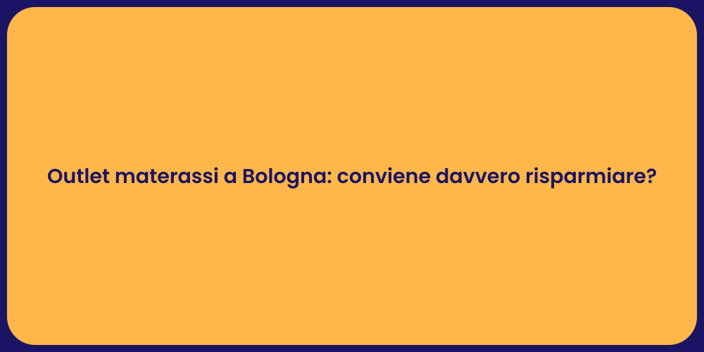 Outlet materassi a Bologna: conviene davvero risparmiare?