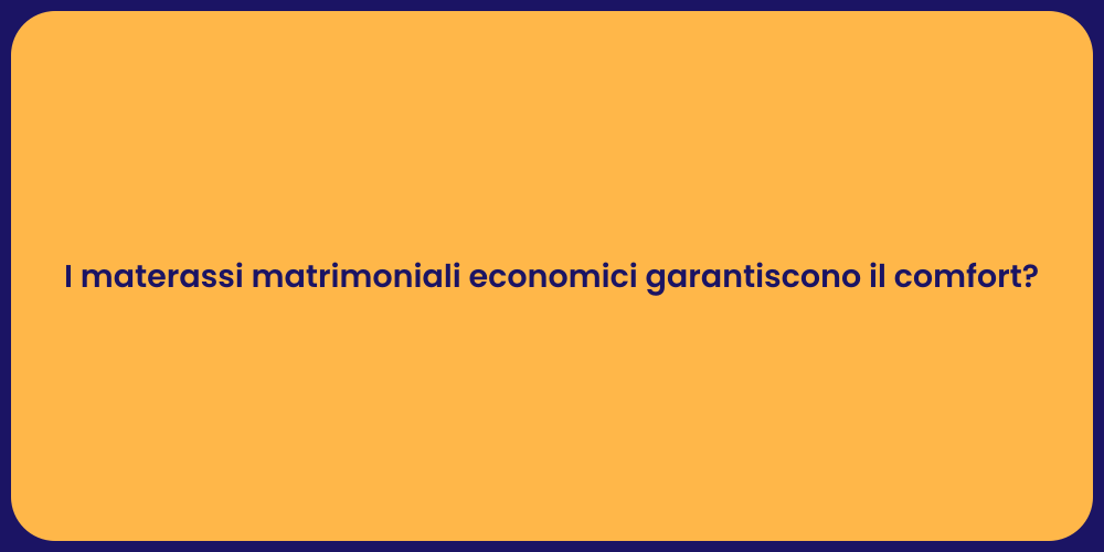 I materassi matrimoniali economici garantiscono il comfort?