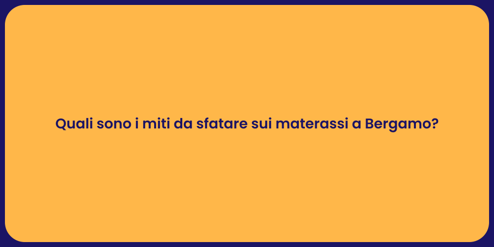 Quali sono i miti da sfatare sui materassi a Bergamo?