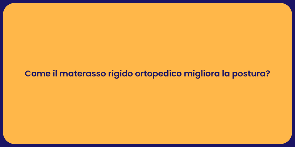 Come il materasso rigido ortopedico migliora la postura?