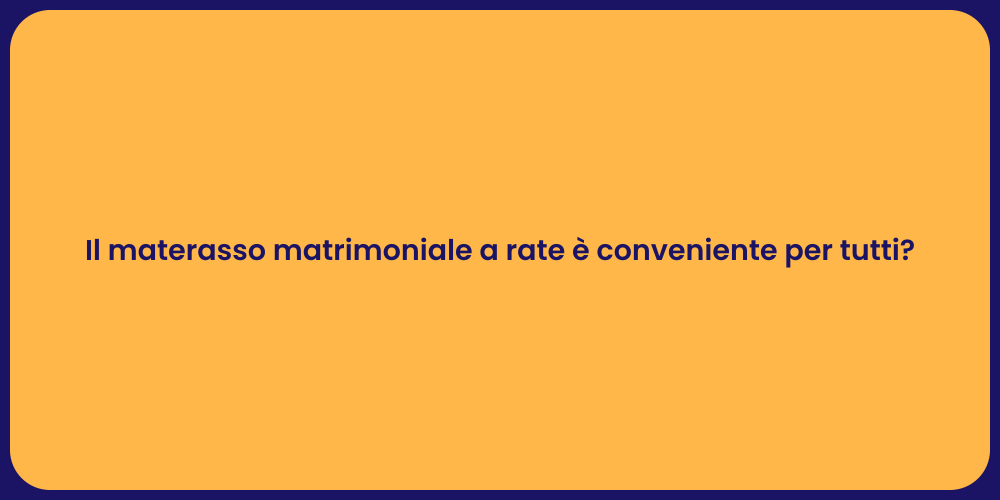 Il materasso matrimoniale a rate è conveniente per tutti?