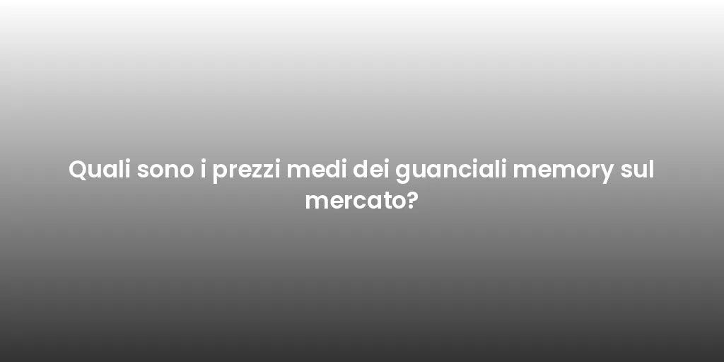 Quali sono i prezzi medi dei guanciali memory sul mercato?