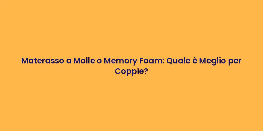 Materasso a Molle o Memory Foam: Quale è Meglio per Coppie?