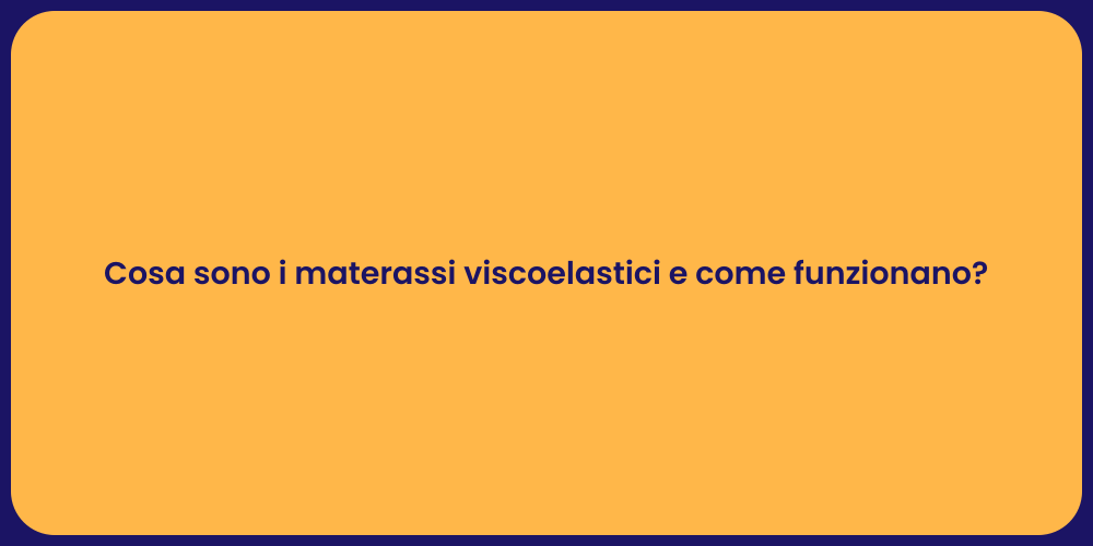 Cosa sono i materassi viscoelastici e come funzionano?