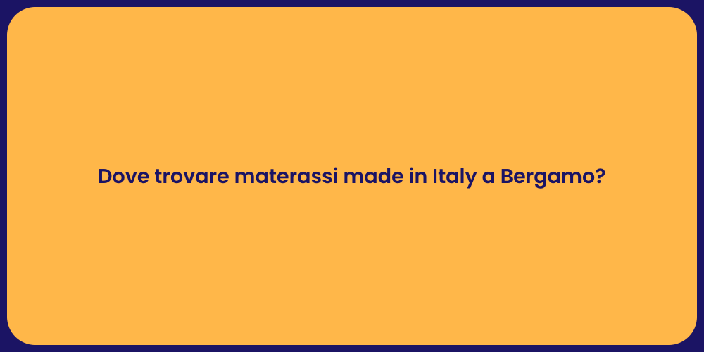 Dove trovare materassi made in Italy a Bergamo?