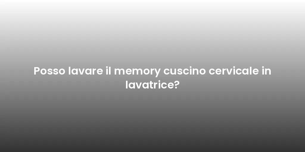 Posso lavare il memory cuscino cervicale in lavatrice?
