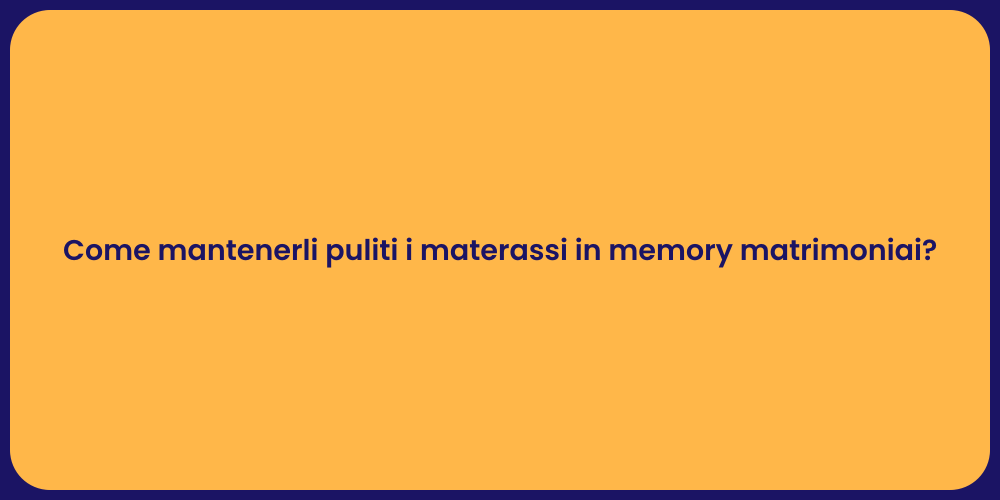 Come mantenerli puliti i materassi in memory matrimoniai?