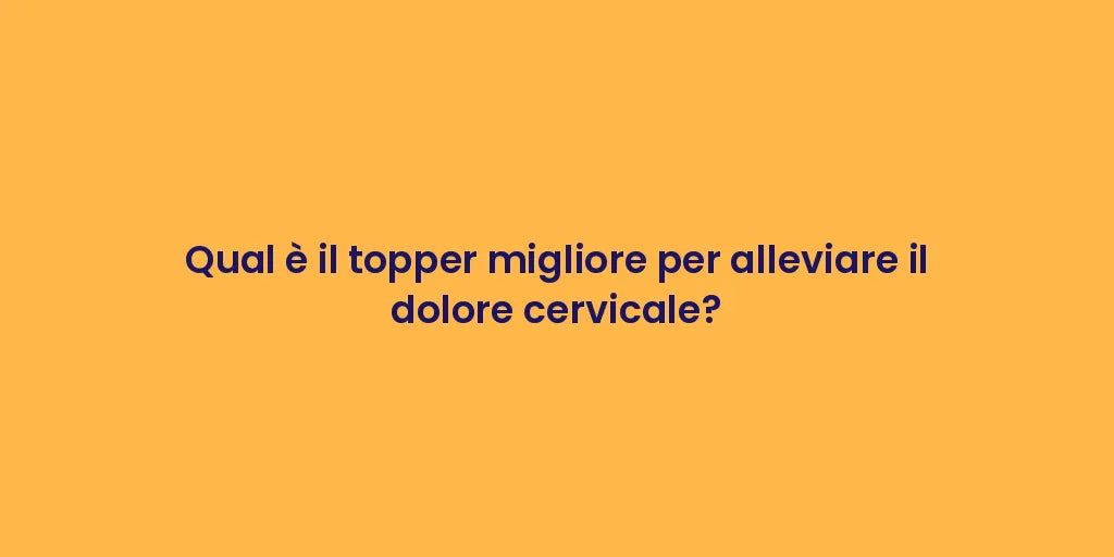 Qual è il topper migliore per alleviare il dolore cervicale?