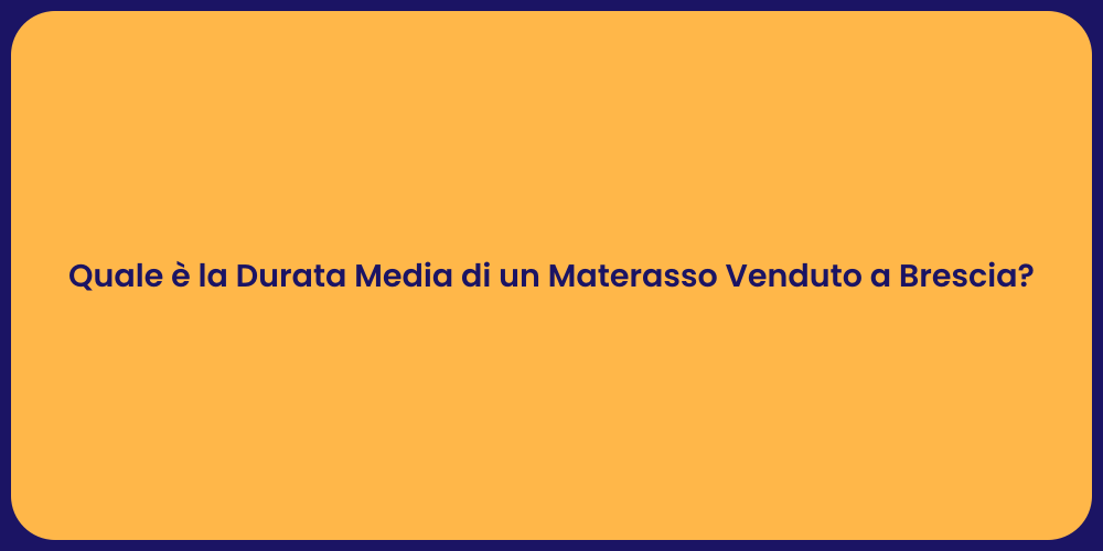 Quale è la Durata Media di un Materasso Venduto a Brescia?