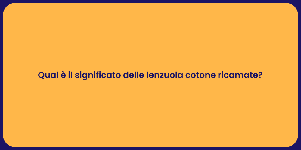 Qual è il significato delle lenzuola cotone ricamate?