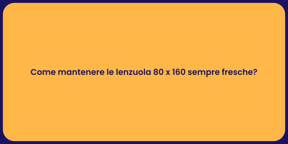 Come mantenere le lenzuola 80 x 160 sempre fresche?