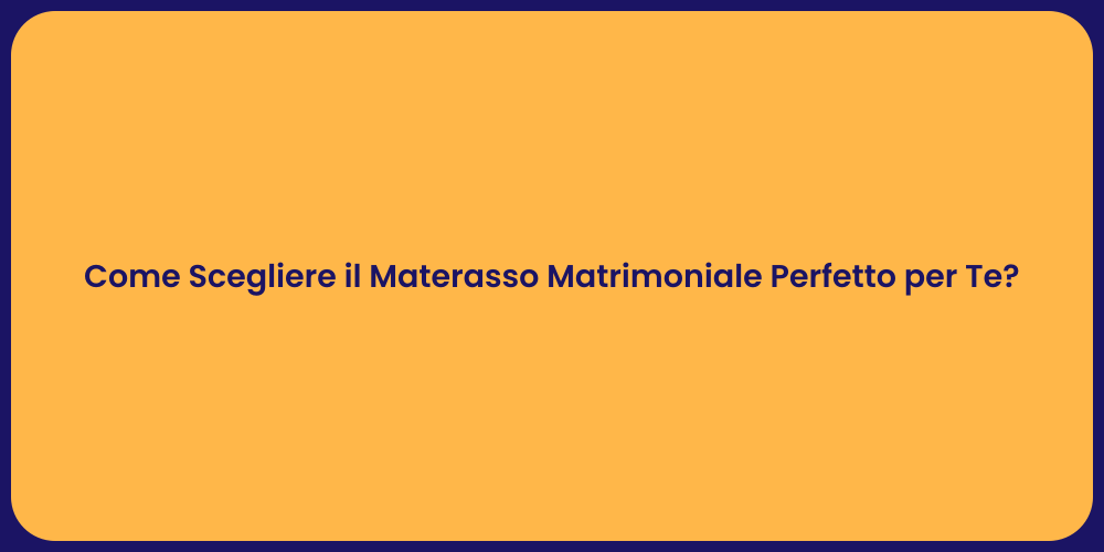 Come Scegliere il Materasso Matrimoniale Perfetto per Te?