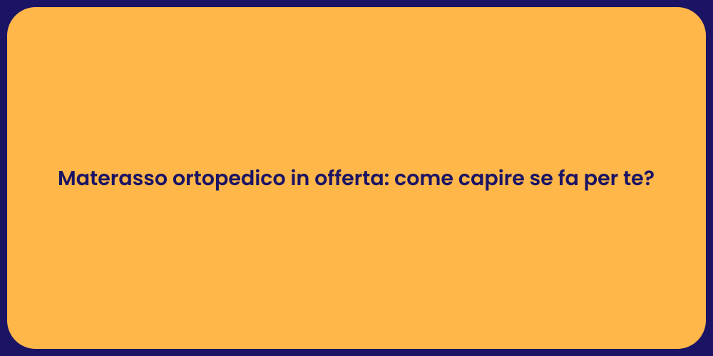 Materasso ortopedico in offerta: come capire se fa per te?