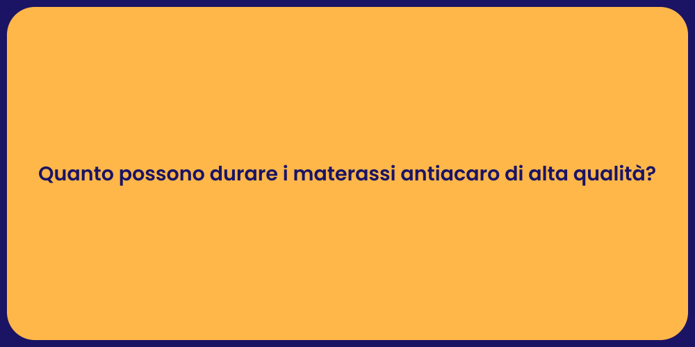 Quanto possono durare i materassi antiacaro di alta qualità?