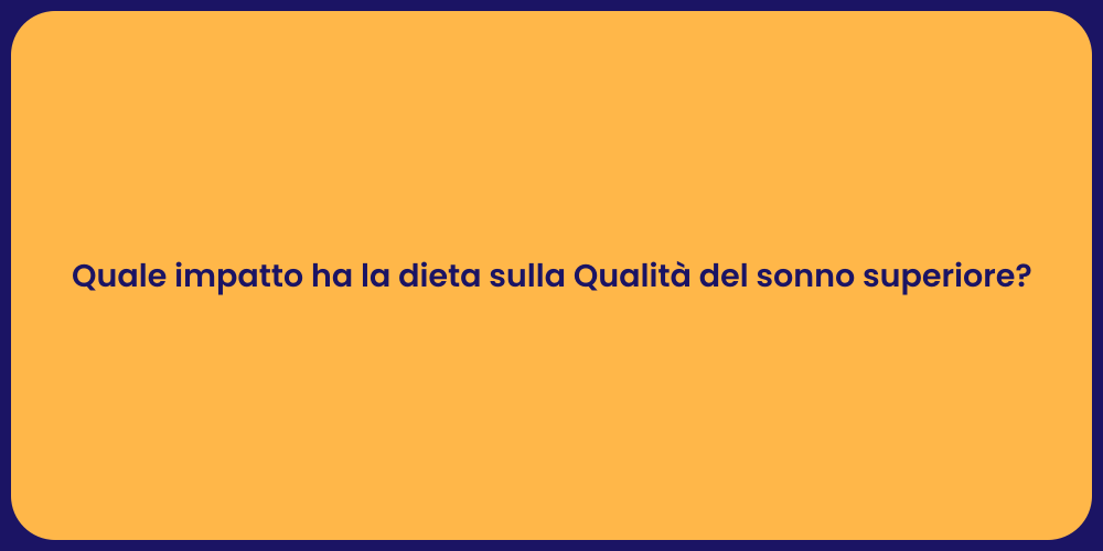 Quale impatto ha la dieta sulla Qualità del sonno superiore?