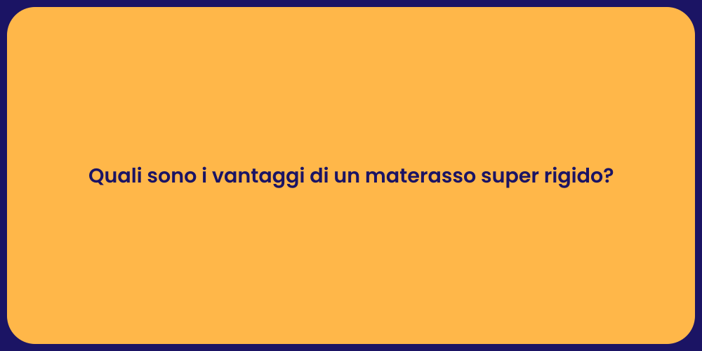 Quali sono i vantaggi di un materasso super rigido?