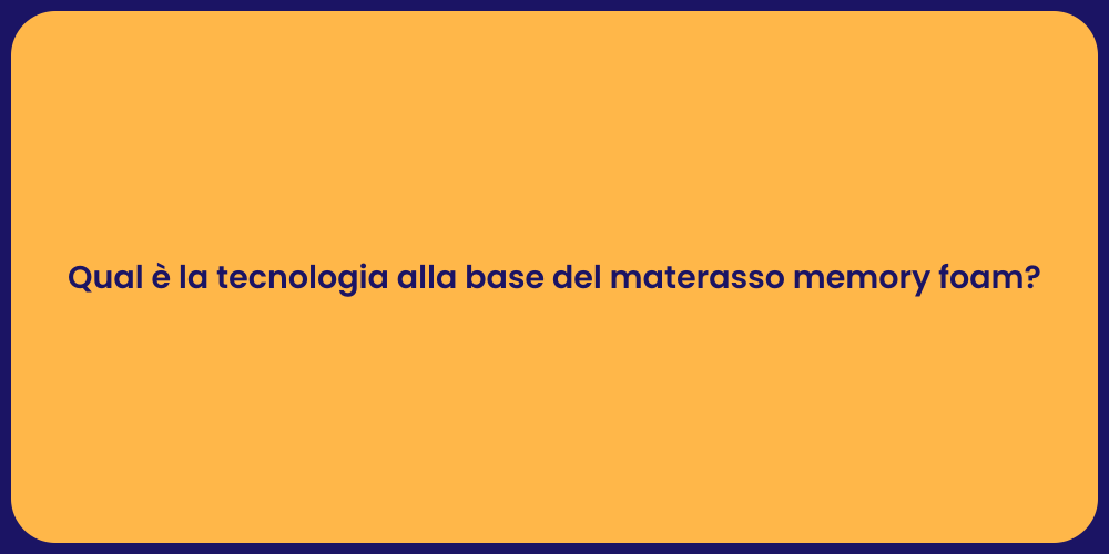 Qual è la tecnologia alla base del materasso memory foam?