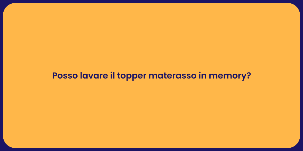 Posso lavare il topper materasso in memory?
