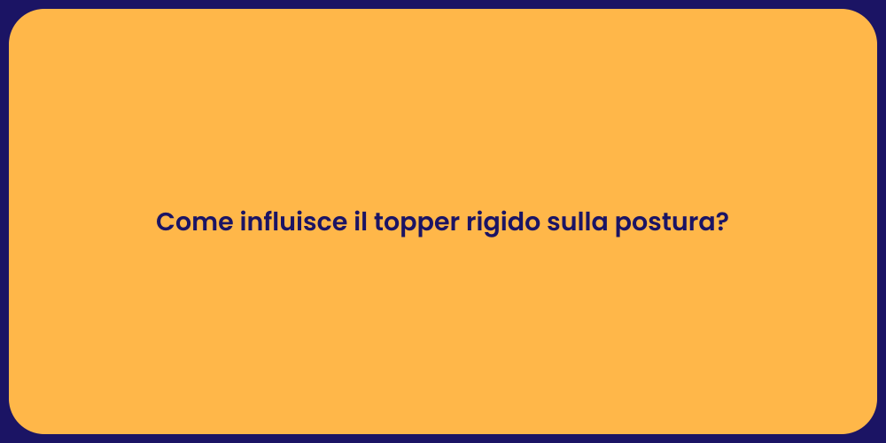 Come influisce il topper rigido sulla postura?
