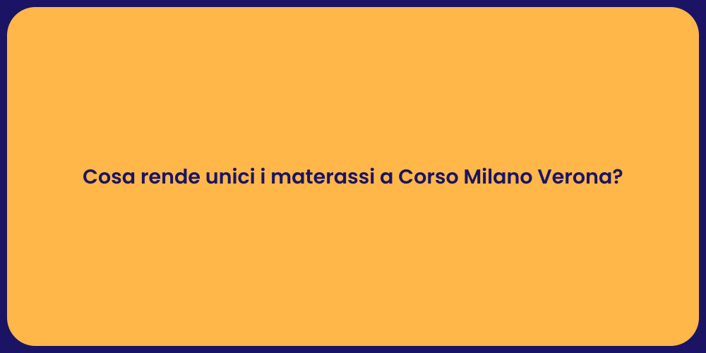 Cosa rende unici i materassi a Corso Milano Verona?