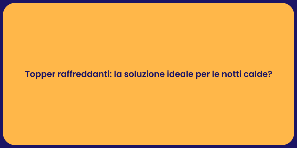 Topper raffreddanti: la soluzione ideale per le notti calde?