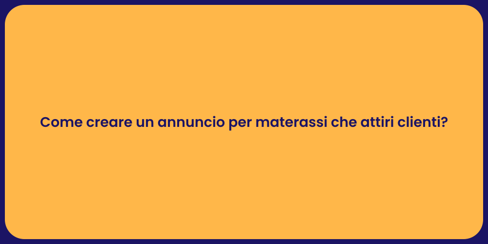 Come creare un annuncio per materassi che attiri clienti?