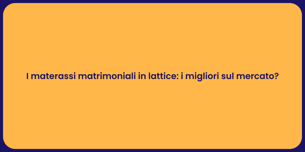 I materassi matrimoniali in lattice: i migliori sul mercato?