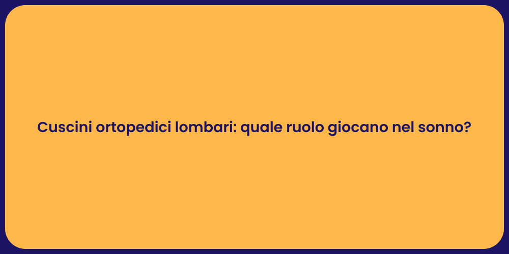 Cuscini ortopedici lombari: quale ruolo giocano nel sonno?