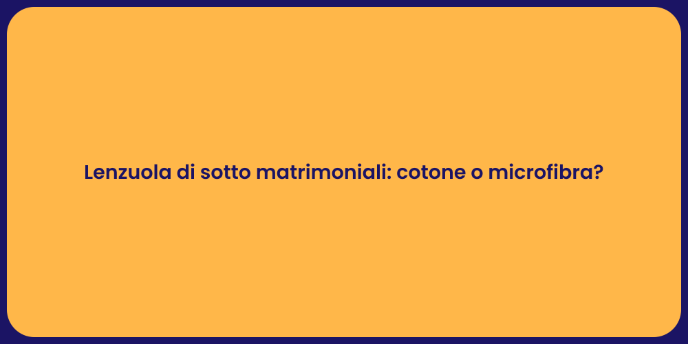 Lenzuola di sotto matrimoniali: cotone o microfibra?