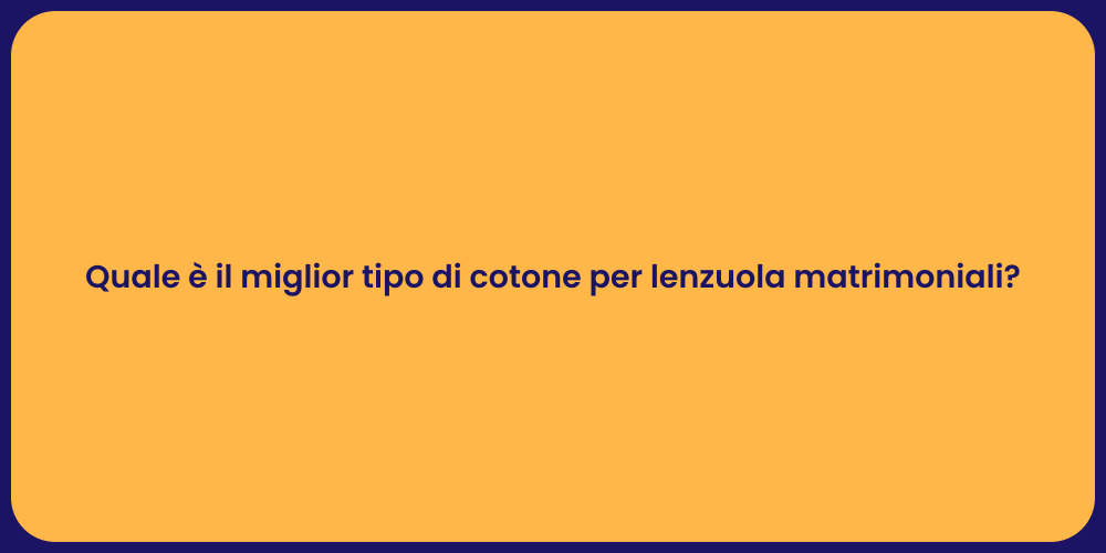 Quale è il miglior tipo di cotone per lenzuola matrimoniali?