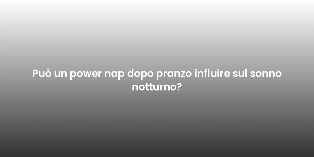 Può un power nap dopo pranzo influire sul sonno notturno?