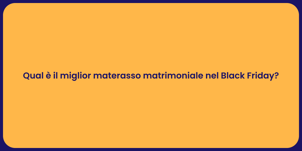 Qual è il miglior materasso matrimoniale nel Black Friday?